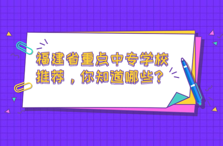 福建省重點中專學校推薦，你知道哪些？