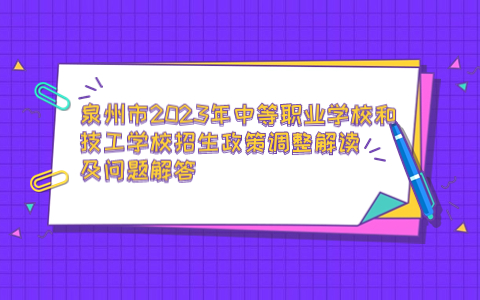 泉州市2023年中等職業學校和技工學校招生政策調整解讀及問題解答