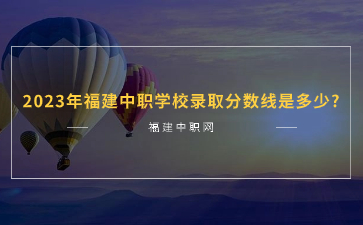 福建中職各院校錄取分數