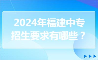 2024年福建中專招生要求有哪些？