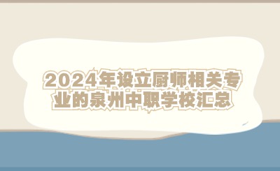2024年設立廚師相關專業的泉州中職學校匯總