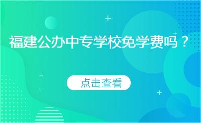 福建公辦中專學(xué)校免學(xué)費嗎？