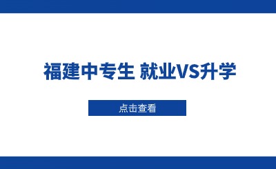 福建就讀中專學校后續(xù)選擇就業(yè)還是升學比較好?