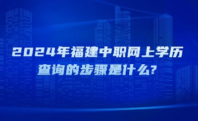 2024年福建中職網上學歷查詢的步驟是什么?