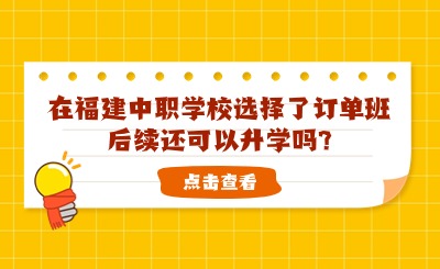 在福建中職學校選擇了訂單班后續還可以升學嗎?