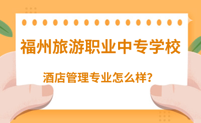 福州旅游職業中專學校的酒店管理專業怎么樣？