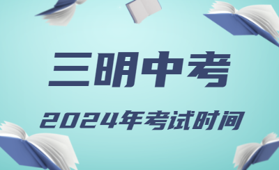 2024年福建三明中考時(shí)間（省級(jí)統(tǒng)考，6月19日至21日）