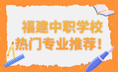 福建中職學校熱門專業推薦！