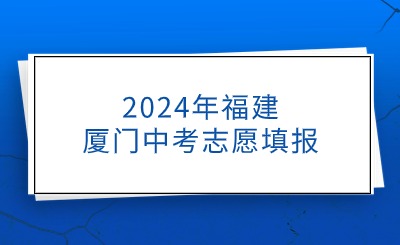 2024年福建廈門(mén)中考志愿填報(bào)
