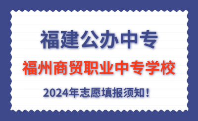 福建公辦中專 | 2024年福州商貿職業中專學校志愿填報指南！