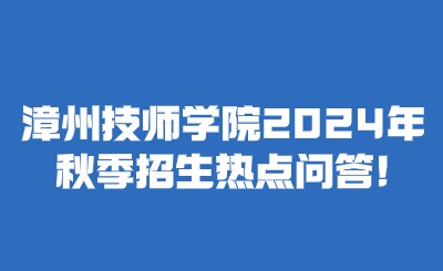 漳州技師學(xué)院2024年秋季招生熱點問答!