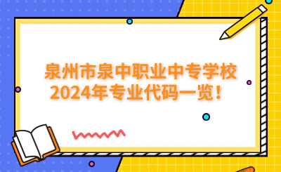 泉州中專 | 泉州市泉中職業(yè)中專學(xué)校2024年專業(yè)代碼一覽！