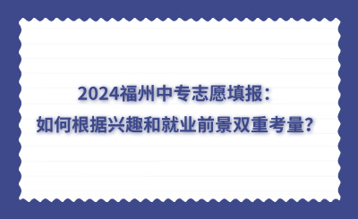 2024福州中專(zhuān)志愿填報(bào)：如何根據(jù)興趣和就業(yè)前景雙重考量？