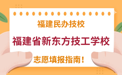 福建民辦技校 | 2024年福建省新東方技工學(xué)校志愿填報(bào)指南！