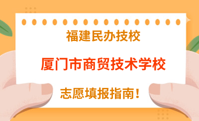 福建民辦技校 | 2024年廈門市商貿(mào)技術(shù)學(xué)校志愿填報(bào)指南！