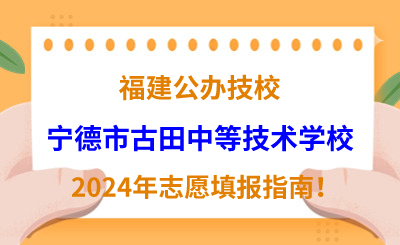 福建公辦技校 | 2024年寧德市古田中等技術(shù)學(xué)校志愿填報(bào)指南！