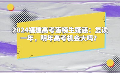 2024福建高考落榜生疑惑：復(fù)讀一年，明年高考機(jī)會(huì)大嗎？