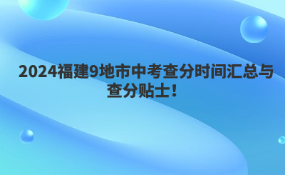 2024福建9地市中考查分時(shí)間匯總與查分貼士！