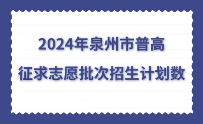 2024年泉州市普高征求志愿批次招生計(jì)劃數(shù)