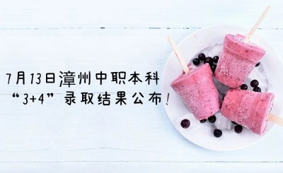 7月13日漳州中職本科“3+4”錄取結果公布!