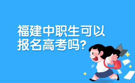 福建中職生可以報名高考嗎？時間、條件一覽！