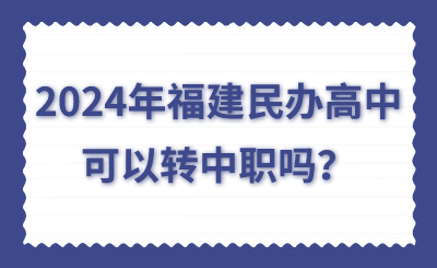 2024年福建民辦高中可以轉(zhuǎn)中職嗎？