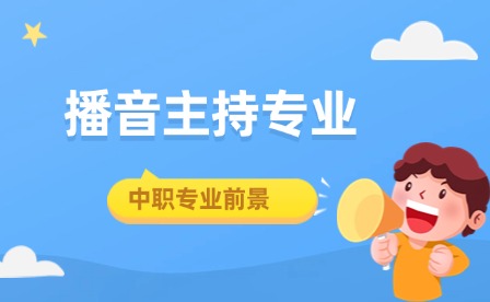 中職學(xué)播音主持專業(yè)怎么樣?未來前景如何?