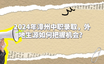 2024年漳州中職錄取,外地生源如何把握機(jī)會?