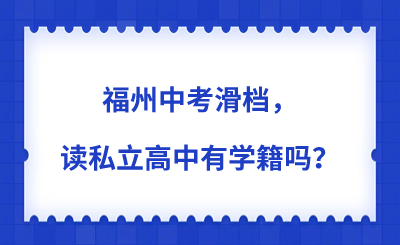福州中考滑檔，讀私立高中有學(xué)籍嗎？