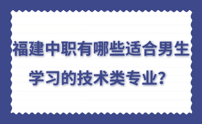 福建中職有哪些適合男生學習的技術類專業？