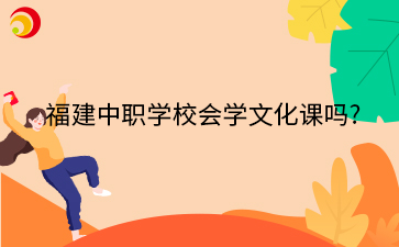 福建中職學校會學文化課嗎?
