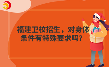 福建衛校招生，對身體條件有特殊要求嗎？