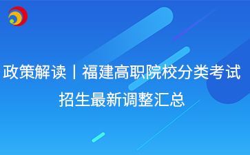 政策解讀丨福建高職院校分類考試招生最新調整匯總
