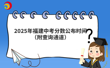 2025年福建中考分數公布時間（附查詢通道）